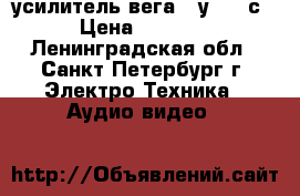 усилитель вега 10у -120с › Цена ­ 2 500 - Ленинградская обл., Санкт-Петербург г. Электро-Техника » Аудио-видео   